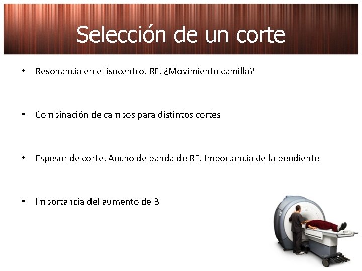 Selección de un corte • Resonancia en el isocentro. RF. ¿Movimiento camilla? • Combinación