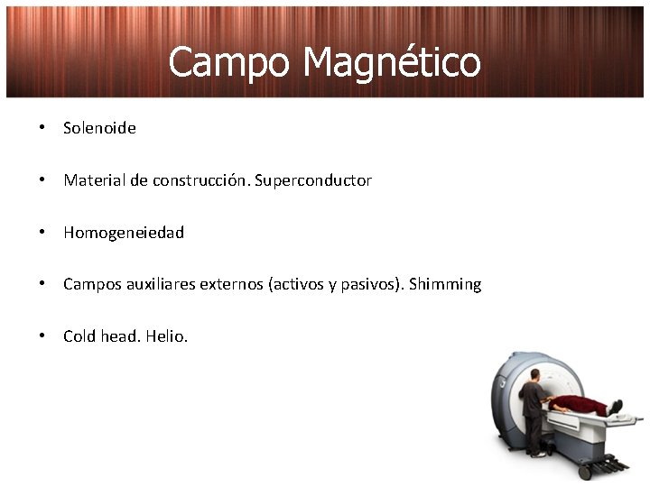 Campo Magnético • Solenoide • Material de construcción. Superconductor • Homogeneiedad • Campos auxiliares