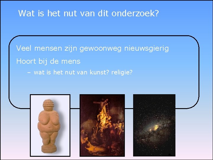 Wat is het nut van dit onderzoek? Veel mensen zijn gewoonweg nieuwsgierig Hoort bij