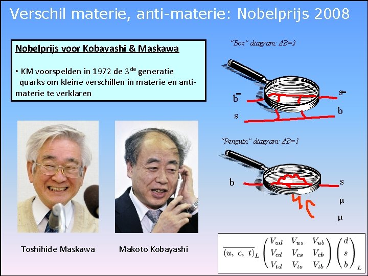 Verschil materie, anti-materie: Nobelprijs 2008 Nobelprijs voor Kobayashi & Maskawa • KM voorspelden in