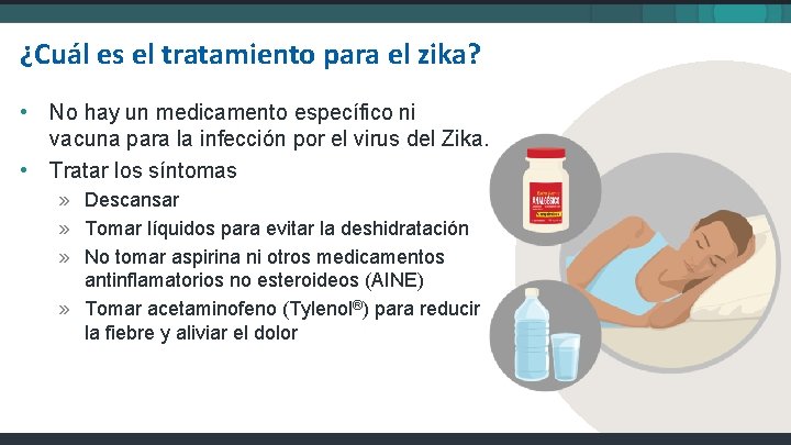 ¿Cuál es el tratamiento para el zika? • No hay un medicamento específico ni