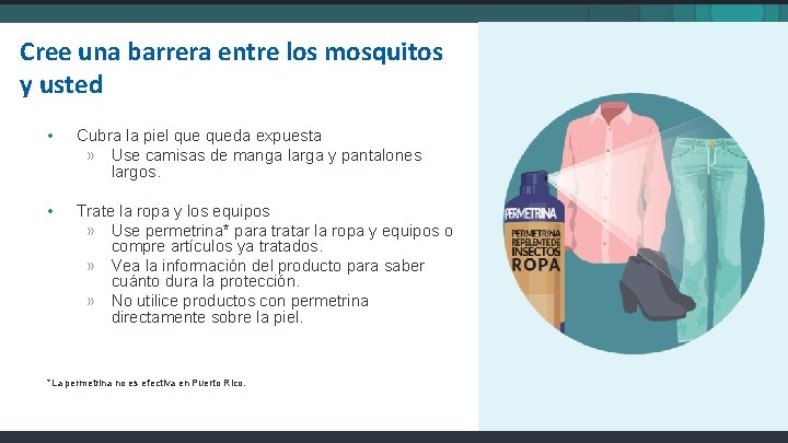 Cree una barrera entre los mosquitos y usted • Cubra la piel queda expuesta