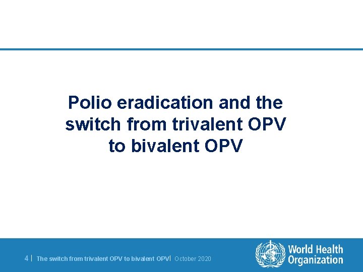 Polio eradication and the switch from trivalent OPV to bivalent OPV 4| The switch