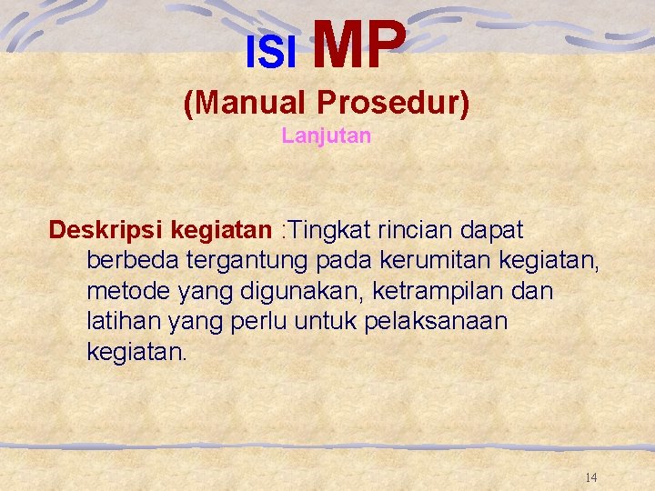 ISI MP (Manual Prosedur) Lanjutan Deskripsi kegiatan : Tingkat rincian dapat berbeda tergantung pada ISI MP (Manual Prosedur) Lanjutan Deskripsi kegiatan : Tingkat rincian dapat berbeda tergantung pada