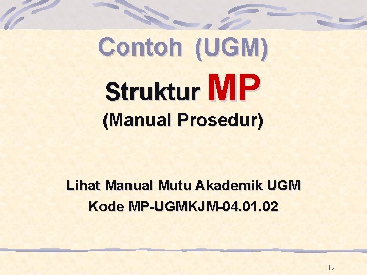 Contoh (UGM) Struktur MP (Manual Prosedur) Lihat Manual Mutu Akademik UGM Kode MP-UGMKJM-04. 01. Contoh (UGM) Struktur MP (Manual Prosedur) Lihat Manual Mutu Akademik UGM Kode MP-UGMKJM-04. 01.