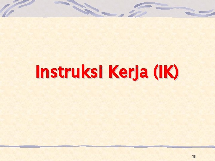 Instruksi Kerja (IK) 20 Instruksi Kerja (IK) 20