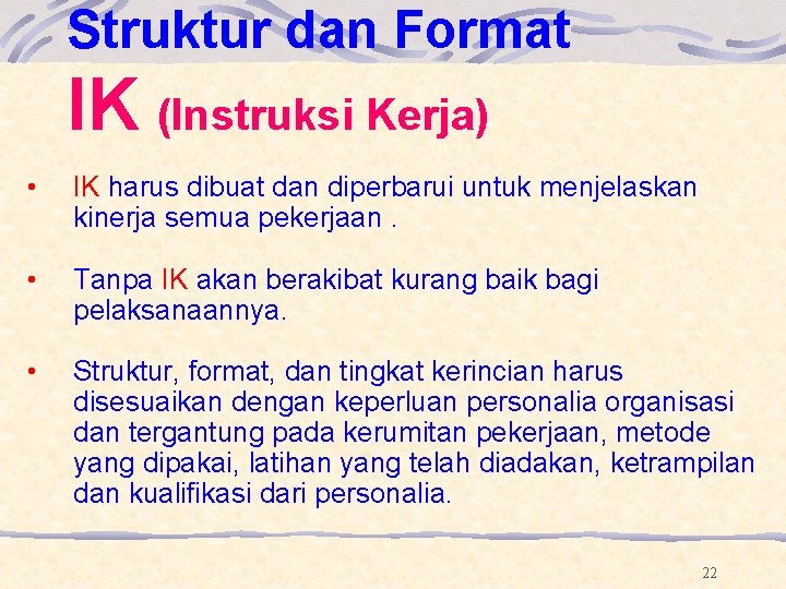 Struktur dan Format IK (Instruksi Kerja) • IK harus dibuat dan diperbarui untuk menjelaskan Struktur dan Format IK (Instruksi Kerja) • IK harus dibuat dan diperbarui untuk menjelaskan