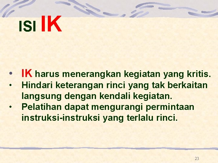 ISI IK • IK harus menerangkan kegiatan yang kritis. • • Hindari keterangan rinci ISI IK • IK harus menerangkan kegiatan yang kritis. • • Hindari keterangan rinci