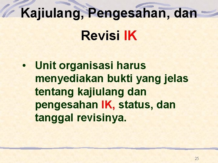 Kajiulang, Pengesahan, dan Revisi IK • Unit organisasi harus menyediakan bukti yang jelas tentang Kajiulang, Pengesahan, dan Revisi IK • Unit organisasi harus menyediakan bukti yang jelas tentang