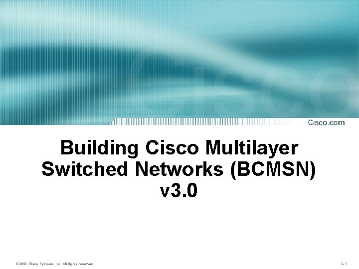 Building Cisco Multilayer Switched Networks (BCMSN) Introducingv 3. 0 Campus Networks © 2003, Cisco