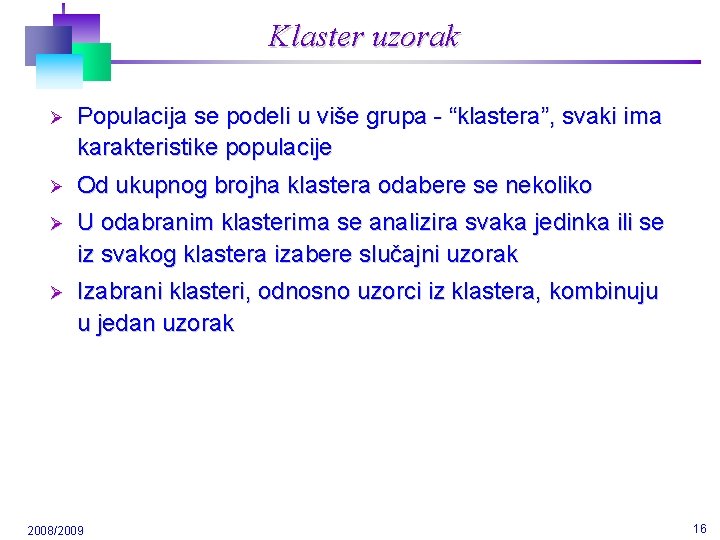 Klaster uzorak Ø Populacija se podeli u više grupa - “klastera”, svaki ima karakteristike Klaster uzorak Ø Populacija se podeli u više grupa - “klastera”, svaki ima karakteristike
