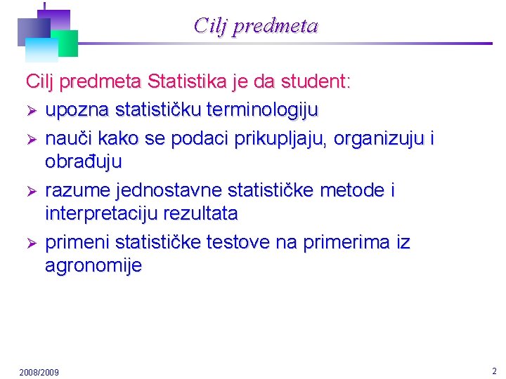 Cilj predmeta Statistika je da student: Ø upozna statističku terminologiju Ø nauči kako se