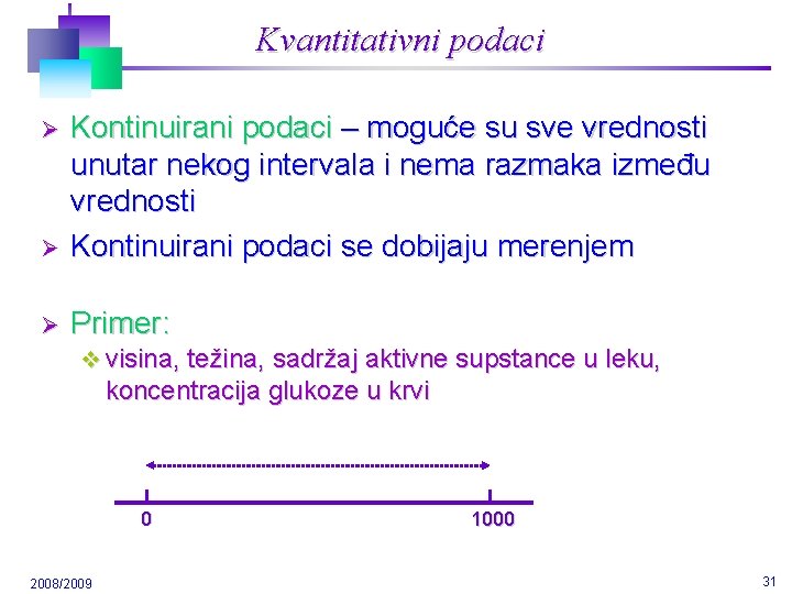 Kvantitativni podaci Ø Kontinuirani podaci – moguće su sve vrednosti unutar nekog intervala i