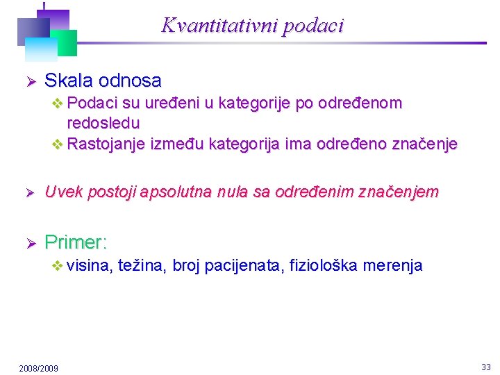 Kvantitativni podaci Ø Skala odnosa v Podaci su uređeni u kategorije po određenom redosledu Kvantitativni podaci Ø Skala odnosa v Podaci su uređeni u kategorije po određenom redosledu
