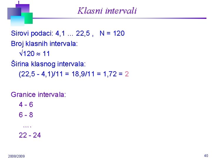 Klasni intervali Sirovi podaci: 4, 1 … 22, 5 , N = 120 Broj Klasni intervali Sirovi podaci: 4, 1 … 22, 5 , N = 120 Broj