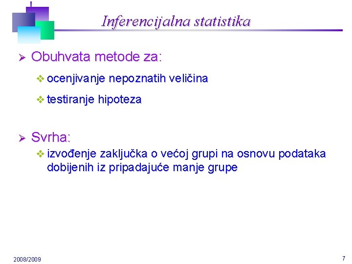 Inferencijalna statistika Ø Obuhvata metode za: v ocenjivanje nepoznatih veličina v testiranje hipoteza Ø