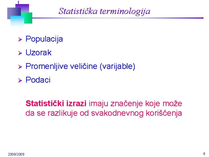 Statistička terminologija Ø Populacija Ø Uzorak Ø Promenljive veličine (varijable) Ø Podaci Statistički izrazi