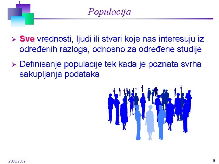 Populacija Ø Sve vrednosti, ljudi ili stvari koje nas interesuju iz određenih razloga, odnosno