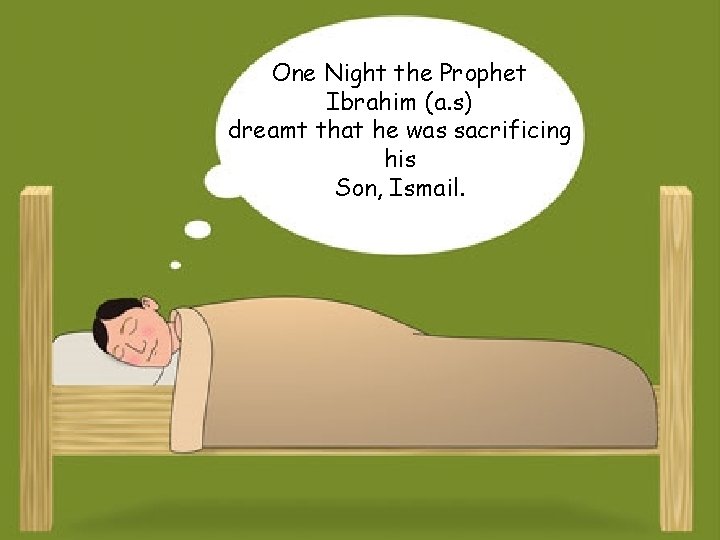 One Night the Prophet Ibrahim (a. s) dreamt that he was sacrificing his Son,