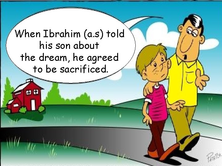 When Ibrahim (a. s) told his son about the dream, he agreed to be