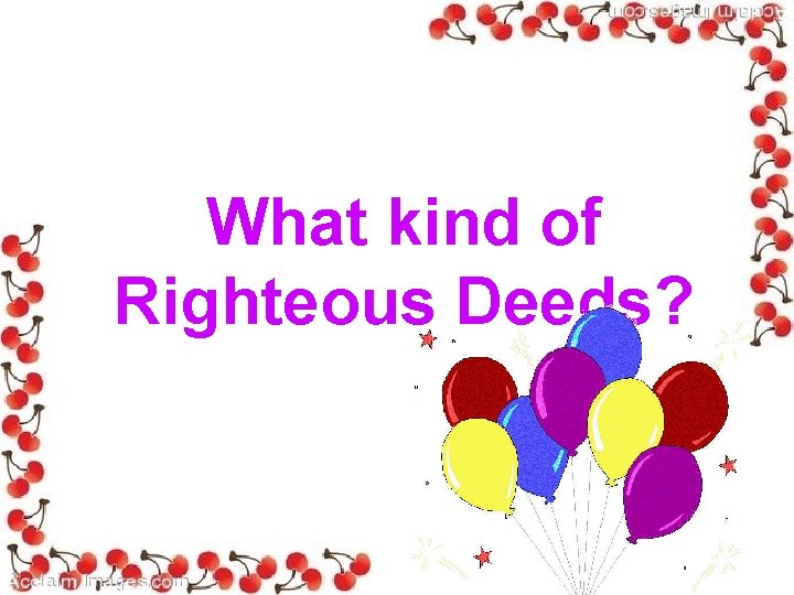 What kind of Righteous Deeds? 