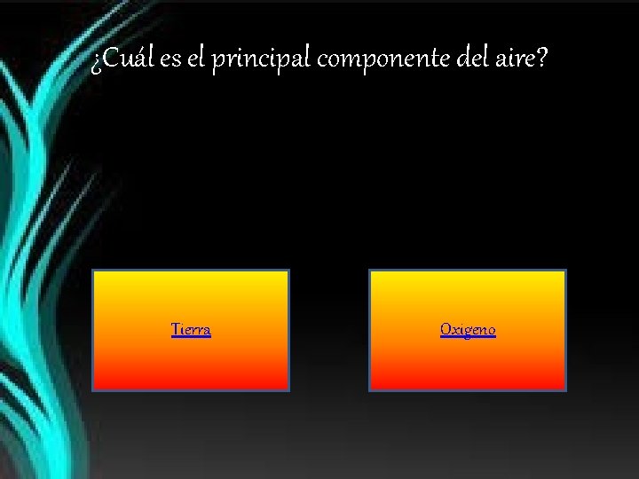 ¿Cuál es el principal componente del aire? Tierra Oxigeno 