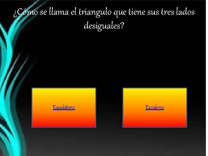 ¿Cómo se llama el triangulo que tiene sus tres lados desiguales? Equilátero Escaleno 