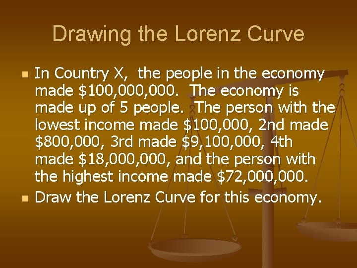 Drawing the Lorenz Curve n n In Country X, the people in the economy