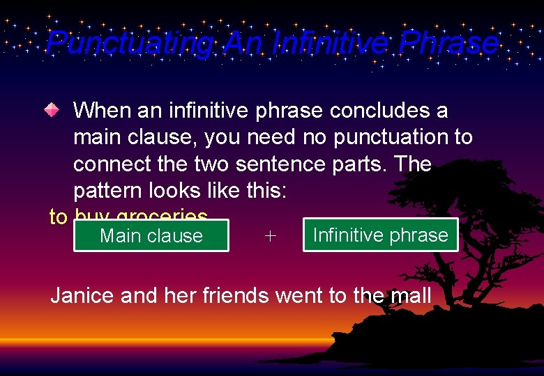 Punctuating An Infinitive Phrase When an infinitive phrase concludes a main clause, you need