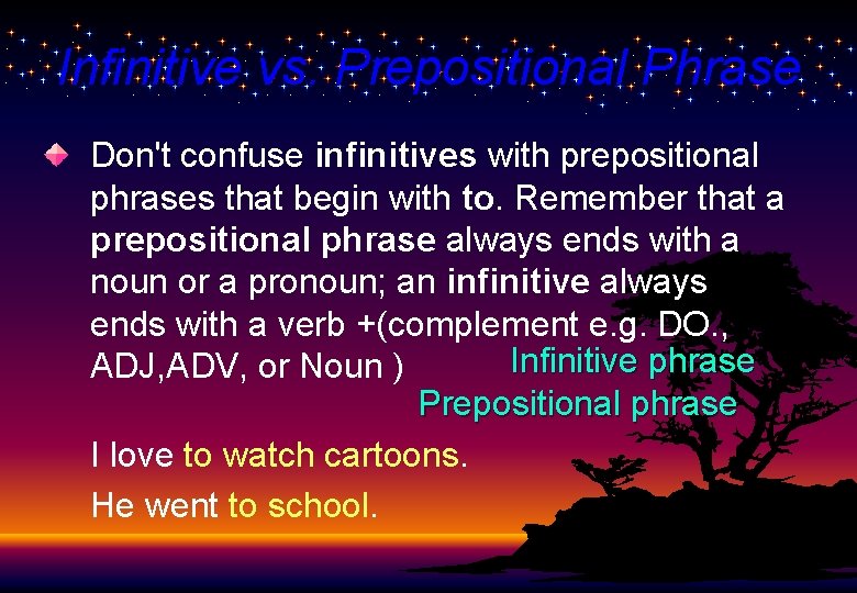 Infinitive vs. Prepositional Phrase Don't confuse infinitives with prepositional phrases that begin with to.