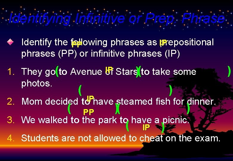 Identifying Infinitive or Prep. Phrase Identify the following phrases as IP prepositional PP phrases