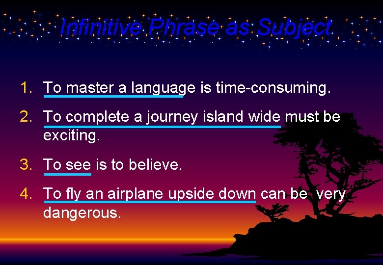 Infinitive Phrase as Subject 1. To master a language is time-consuming. 2. To complete