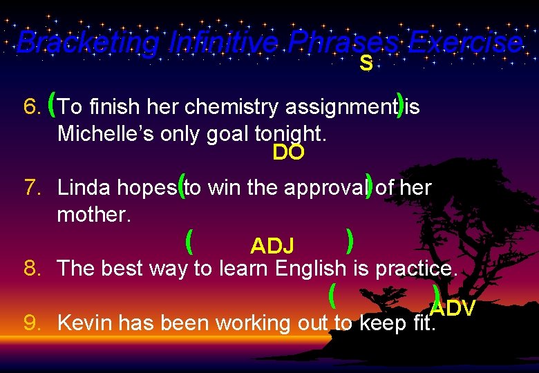 Bracketing Infinitive Phrases Exercise S 6. (To finish her chemistry assignment)is Michelle’s only goal