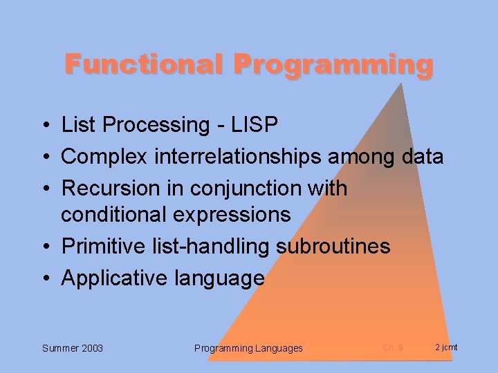 Functional Programming • List Processing - LISP • Complex interrelationships among data • Recursion