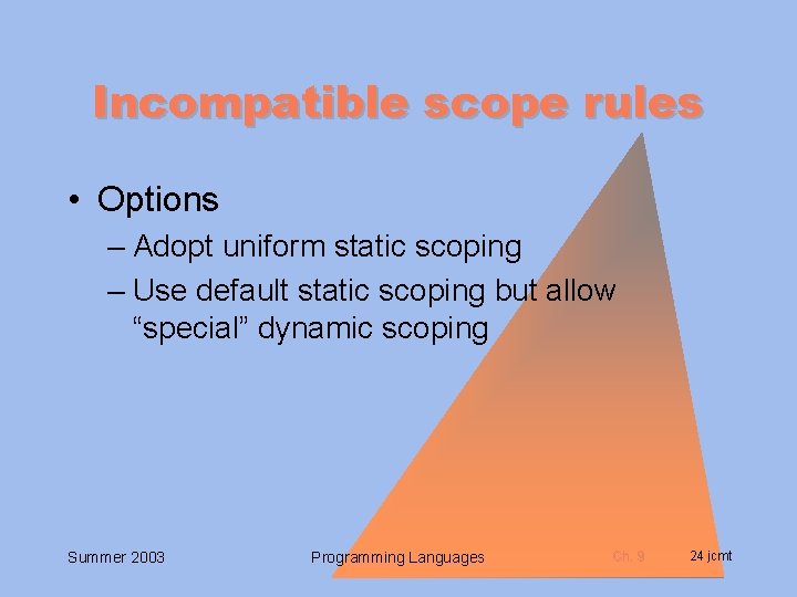 Incompatible scope rules • Options – Adopt uniform static scoping – Use default static