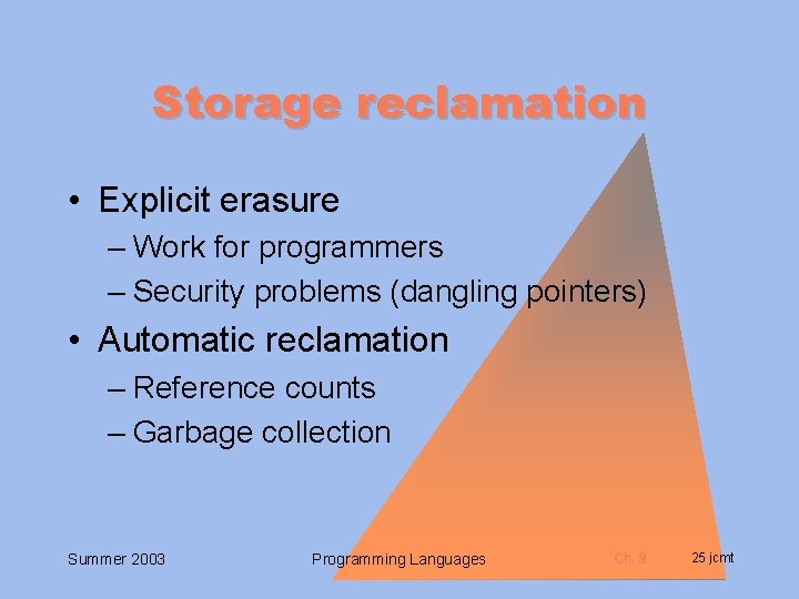 Storage reclamation • Explicit erasure – Work for programmers – Security problems (dangling pointers)