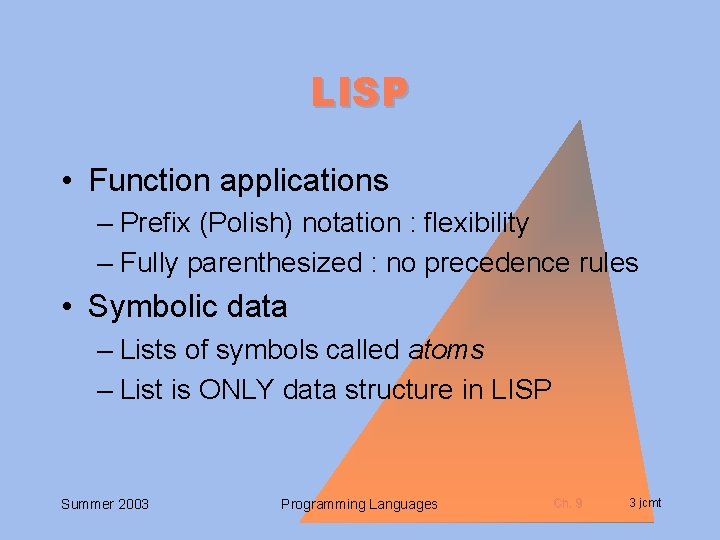 LISP • Function applications – Prefix (Polish) notation : flexibility – Fully parenthesized :