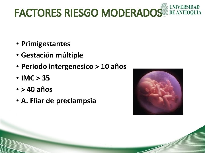FACTORES RIESGO MODERADOS • Primigestantes • Gestación múltiple • Periodo intergenesico > 10 años
