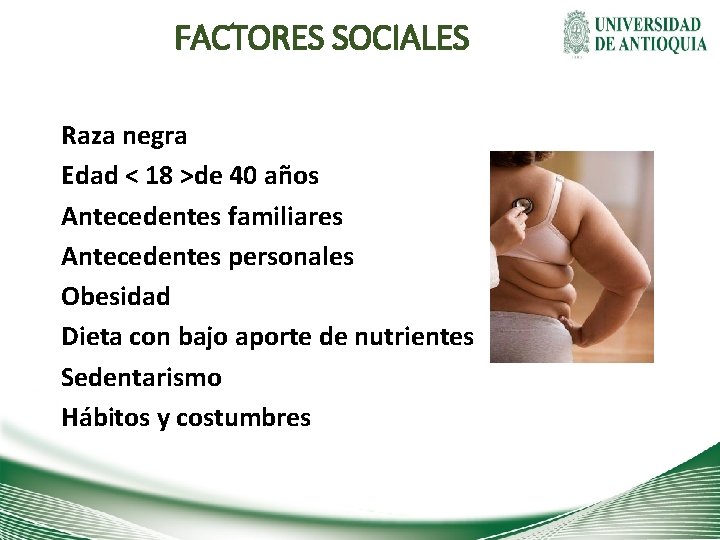 FACTORES SOCIALES Raza negra Edad < 18 >de 40 años Antecedentes familiares Antecedentes personales