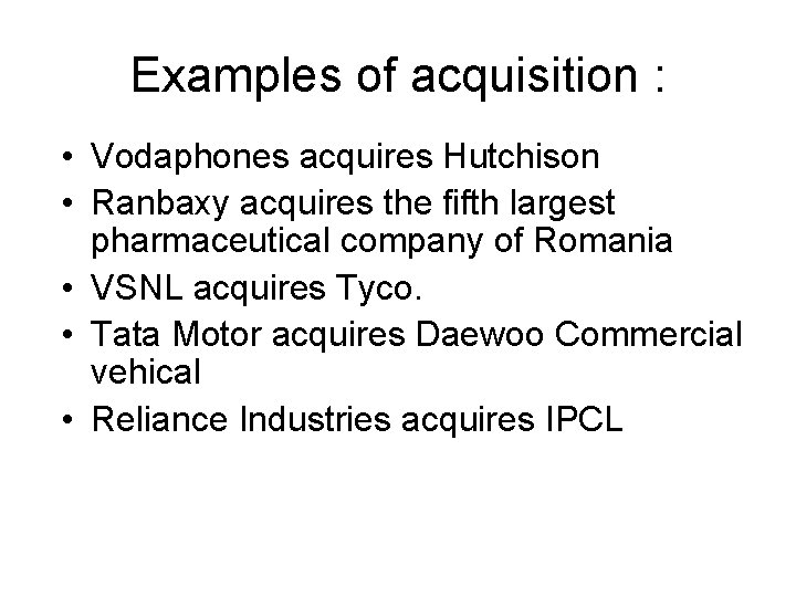 Examples of acquisition : • Vodaphones acquires Hutchison • Ranbaxy acquires the fifth largest