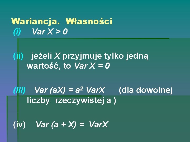 Wariancja. Własności (i) Var X > 0 (ii) jeżeli X przyjmuje tylko jedną wartość,