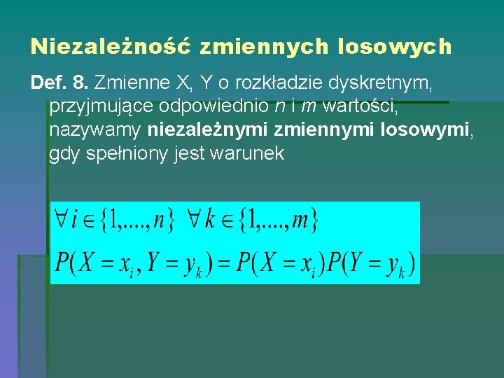 Niezależność zmiennych losowych Def. 8. Zmienne X, Y o rozkładzie dyskretnym, przyjmujące odpowiednio n