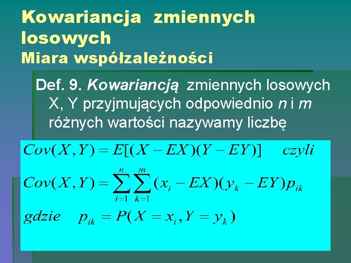 Kowariancja zmiennych losowych Miara współzależności Def. 9. Kowariancją zmiennych losowych X, Y przyjmujących odpowiednio