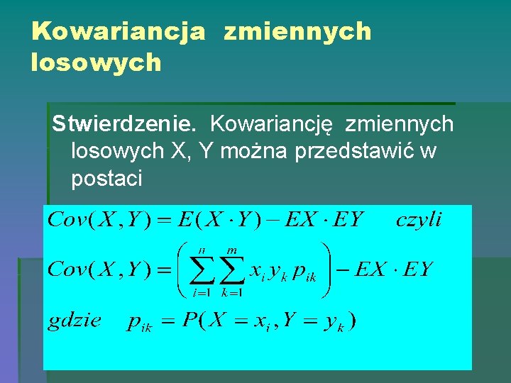 Kowariancja zmiennych losowych Stwierdzenie. Kowariancję zmiennych losowych X, Y można przedstawić w postaci 
