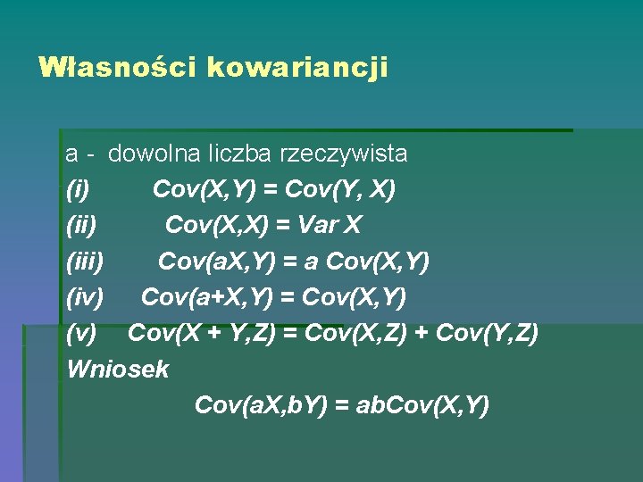 Własności kowariancji a - dowolna liczba rzeczywista (i) Cov(X, Y) = Cov(Y, X) (ii)