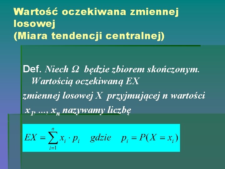 Wartość oczekiwana zmiennej losowej (Miara tendencji centralnej) Def. Niech Ω będzie zbiorem skończonym. Wartością