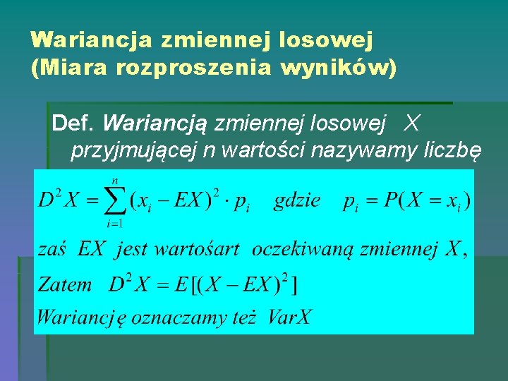 Wariancja zmiennej losowej (Miara rozproszenia wyników) Def. Wariancją zmiennej losowej X przyjmującej n wartości