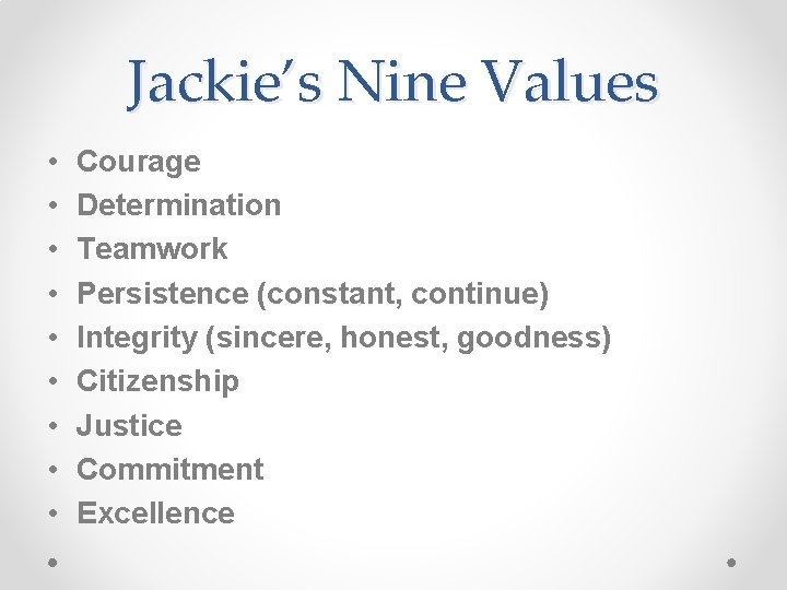 Jackie’s Nine Values • • • Courage Determination Teamwork Persistence (constant, continue) Integrity (sincere,
