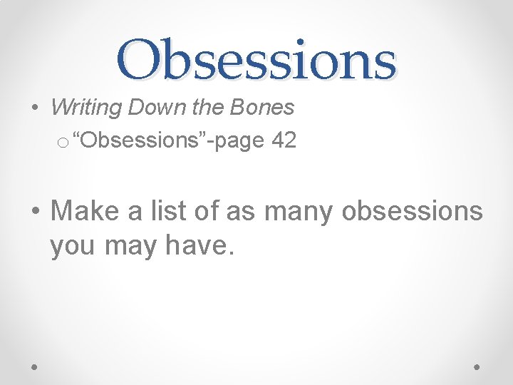 Obsessions • Writing Down the Bones o “Obsessions”-page 42 • Make a list of