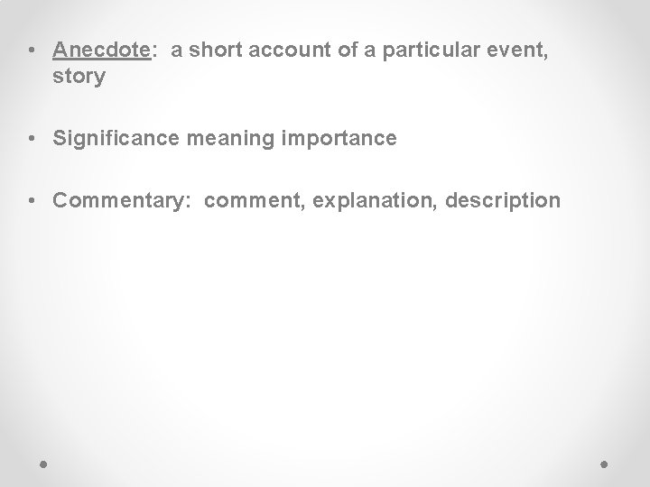  • Anecdote: a short account of a particular event, story • Significance meaning